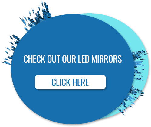 CHECK OUT OUR LED MIRRORS CLICK HERE